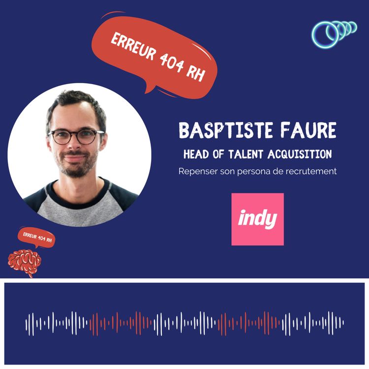 cover art for 8 - "Est-ce qu'il ne faudrait pas qu'on ouvre notre funnel de recrutement ?" Baptiste FAURE, Head Of Talent Acquisition chez INDY