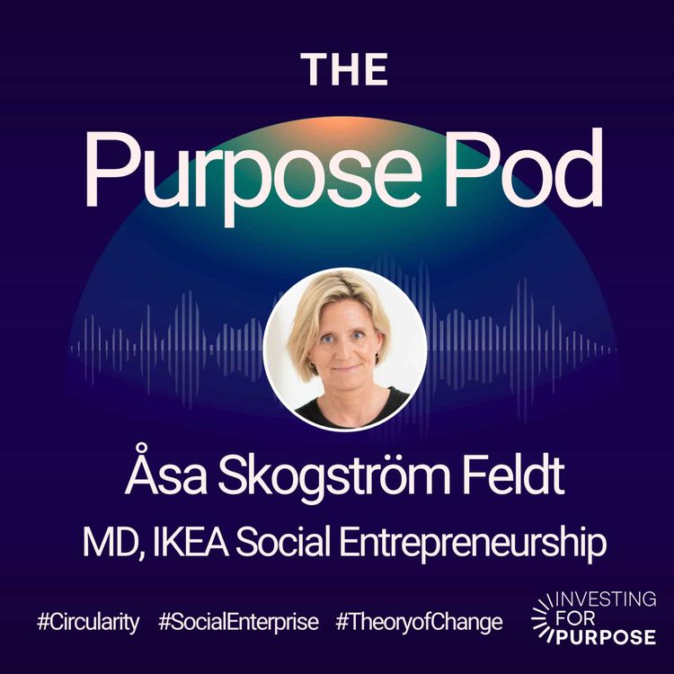 cover art for Åsa Skogström Feldt of Ikea Social Entrepreneurship on supporting social entrepreneurs, circularity, theory of change, IMM & purposeful careers
