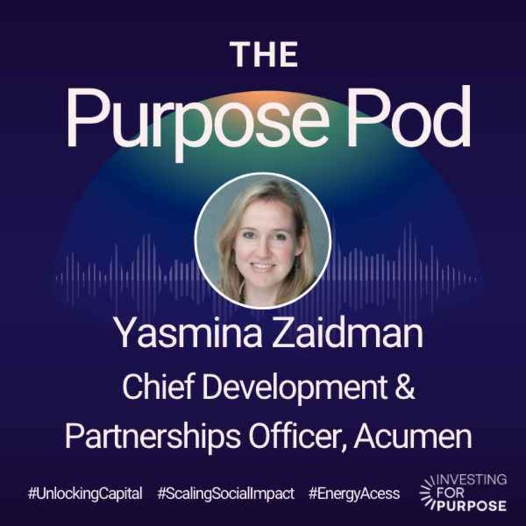 cover art for Yasmina Zaidman of Acumen on unlocking capital to solve problems addressing poverty on a global scale