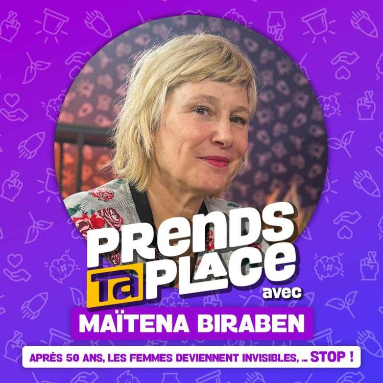 cover art for Après 50 ans, les femmes deviennent invisibles, … STOP ! - Prends ta place avec Maïtena Biraben