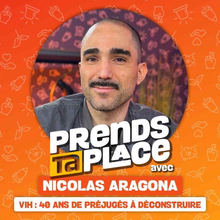 cover art for VIH : 40 ans de préjugés à déconstruire | Prends ta place avec Nicolas Aragona