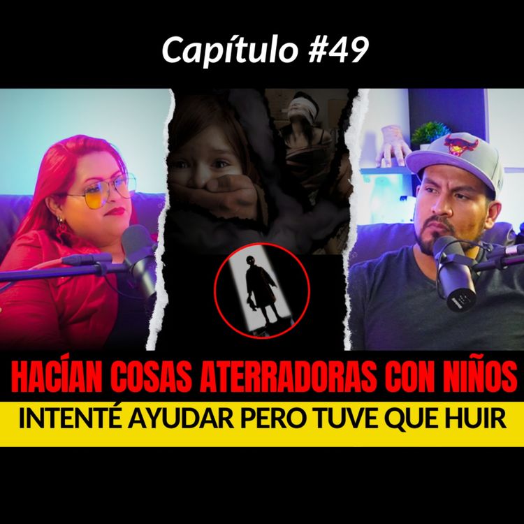 cover art for 49 | "Mis Vecinos S3CU3STR484N NIÑOS"...Intenté ayudar y me ENCARCELARON A MI | TESTIMONIO REAL