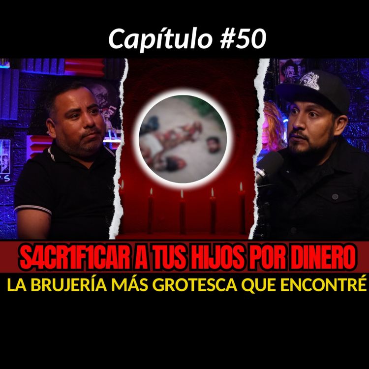 cover art for 50 | La BRUJERÍA más GROTESCA...Ofreció sus hijos al DIABLO por DINERO | Testimonio de Explorador