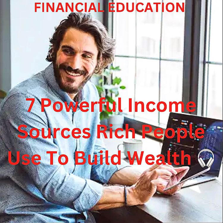 cover art for 7 Powerful Income Sources Rich People Use To Build Wealth
