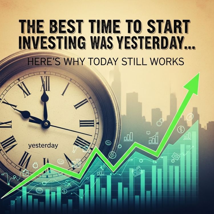 cover art for “The Best Time to Start Investing Was Yesterday… Here’s Why Today Still Works”