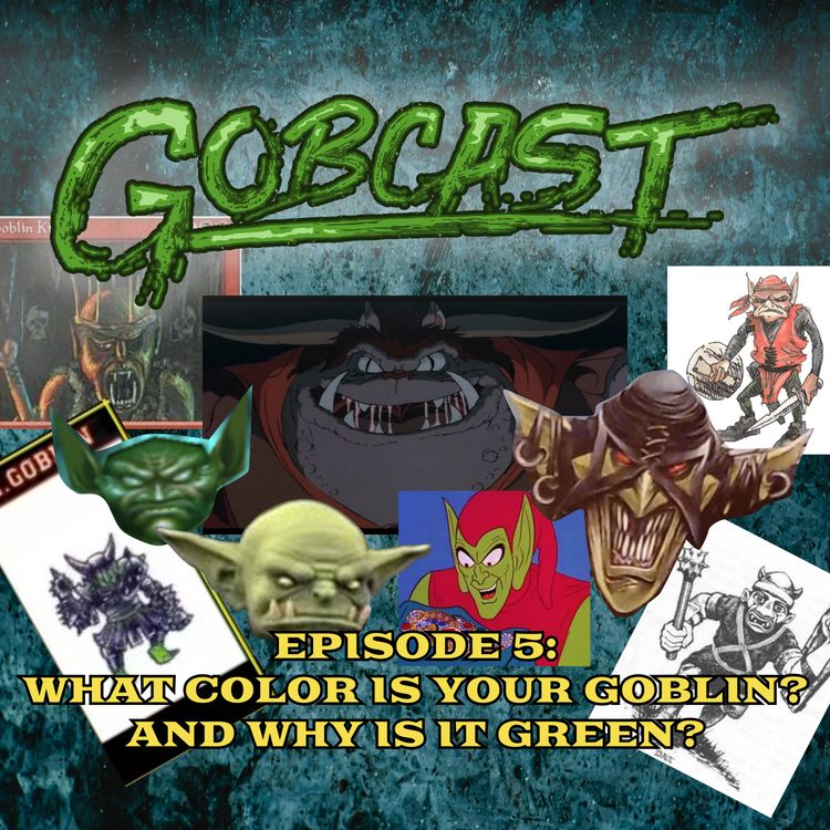 cover art for Gobcast Episode 5: What Color is your Goblin? and why is it green?