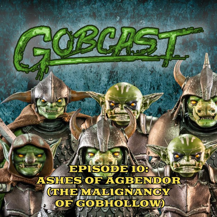 cover art for Gobcast Episode 10: Ashes of Agbendor, The Malignancy, and Me