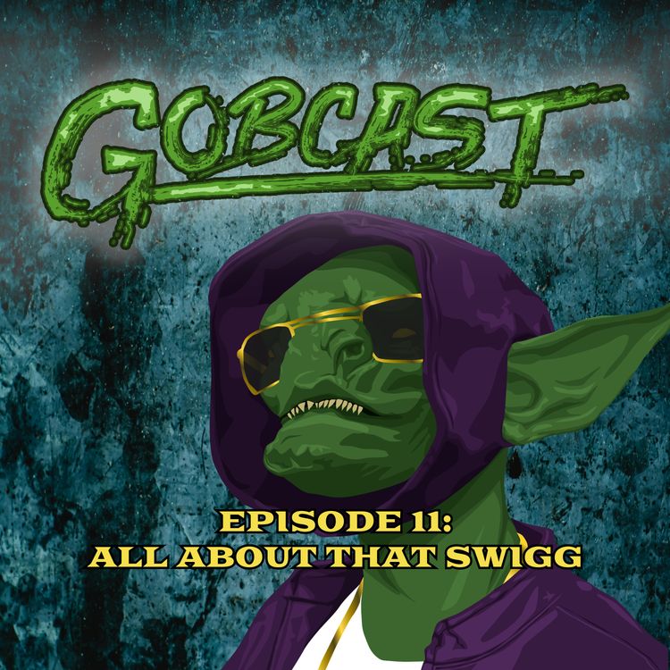 cover art for Gobcast Episode 11: All About That Swigg