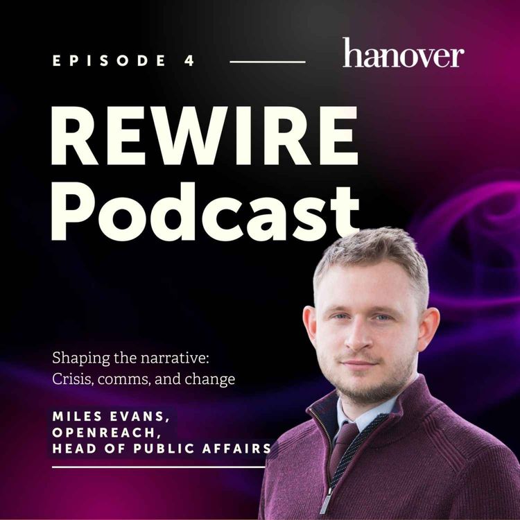 cover art for Shaping the Narrative: Crisis, Comms, and Change with Miles Evans, Head of Public Affairs at Openreach