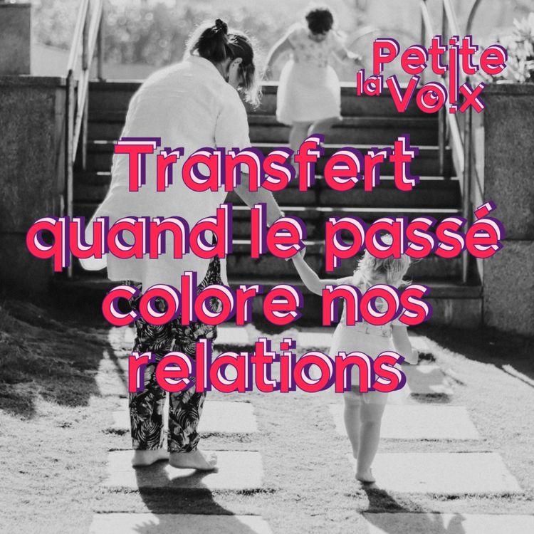 cover art for Le transfert, quand le passé colore nos relations  - La Petite Voix