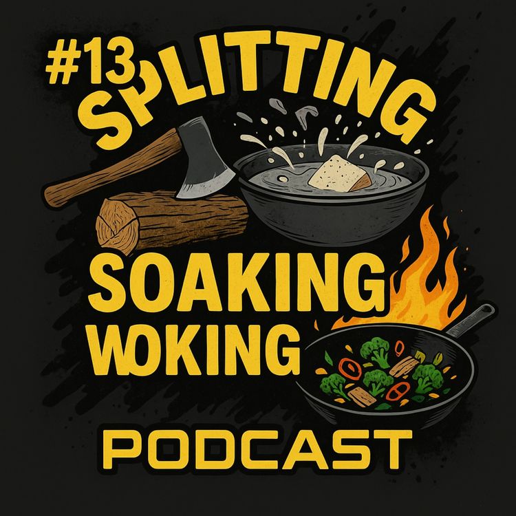cover art for #13: Splitting, Soaking and Woking!