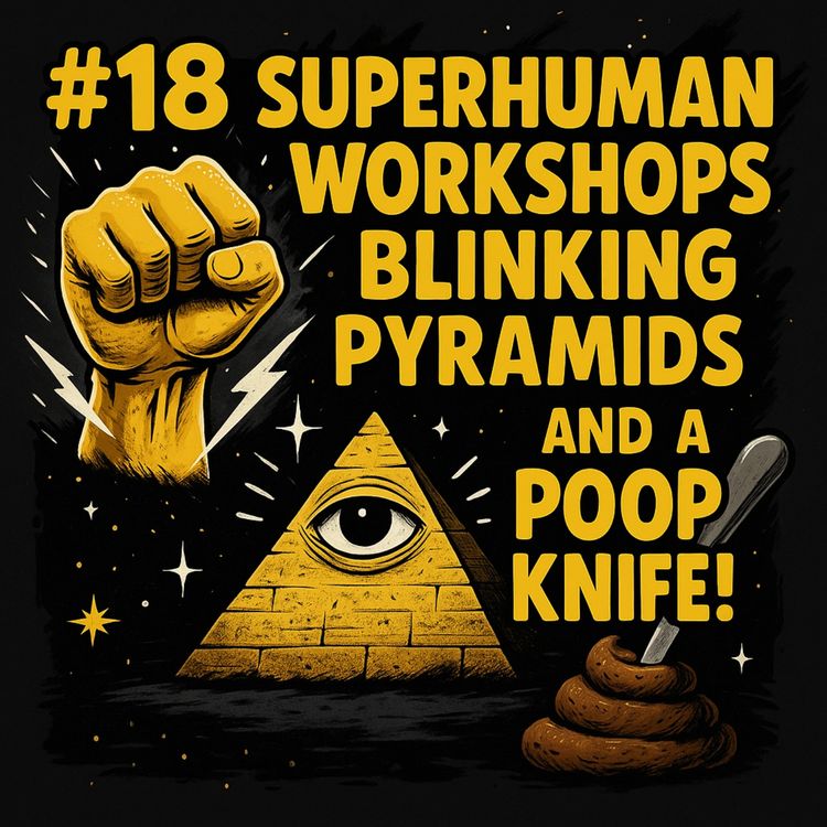 cover art for #18: Superhuman Workshops, Blinking Pyramids and a Poop Knife!