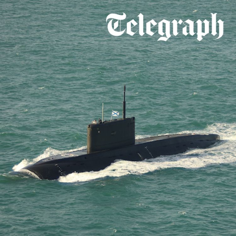 cover art for Russia's secret submarine operation in British waters & does the Kremlin no longer fear Donald Trump?