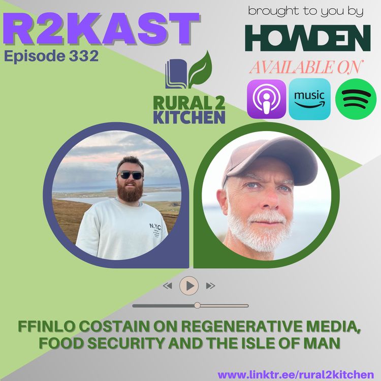 cover art for R2Kast 332 - Ffinlo Costain on Regenerative Media, Food Security and the Isle of Man