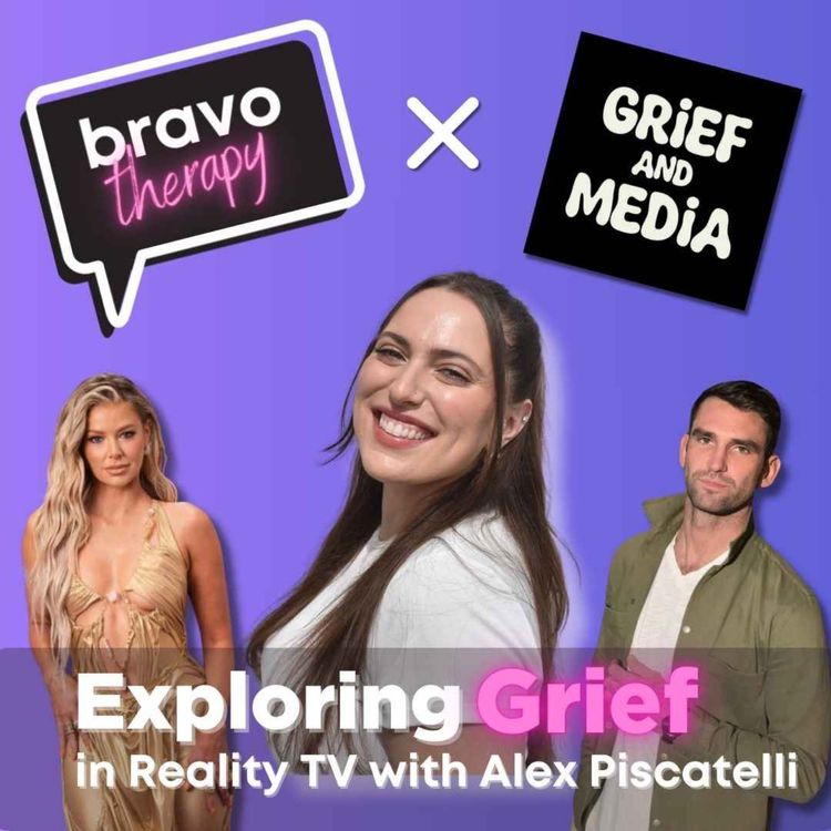 cover art for Bravo Therapy x Grief and Media: Exploring Grief in Reality TV with Alex Piscitelli