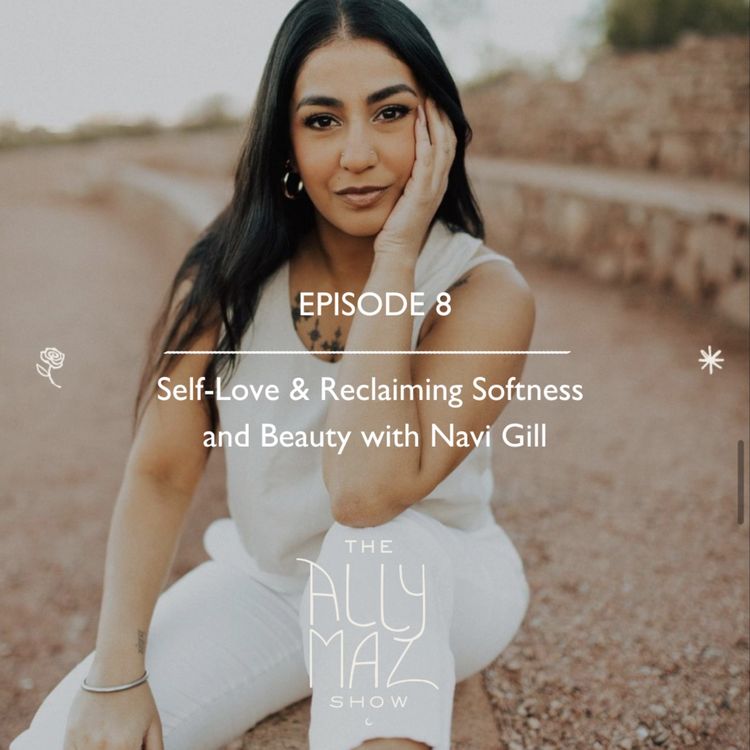 cover art for  Self-Love & Reclaiming Softness and Beauty with Navi Gill 