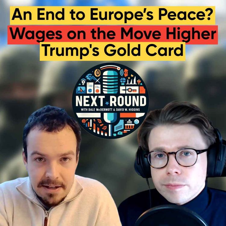 cover art for 39| An End to Europe’s Peace? Wages on the Move Higher. Trump’s Gold Card