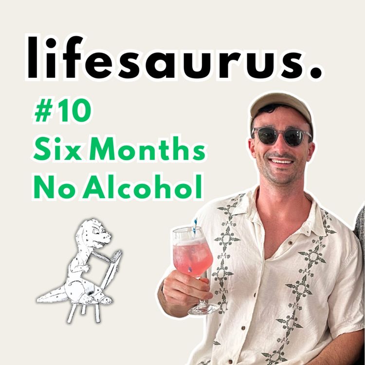 cover art for #10 Six Months No Alcohol...This Is What Happened