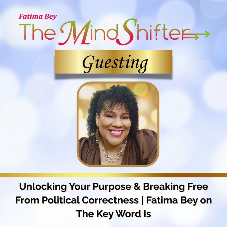 cover art for Unlocking Your Purpose & Breaking Free From Political Correctness | Fatima Bey on The Key Word Is