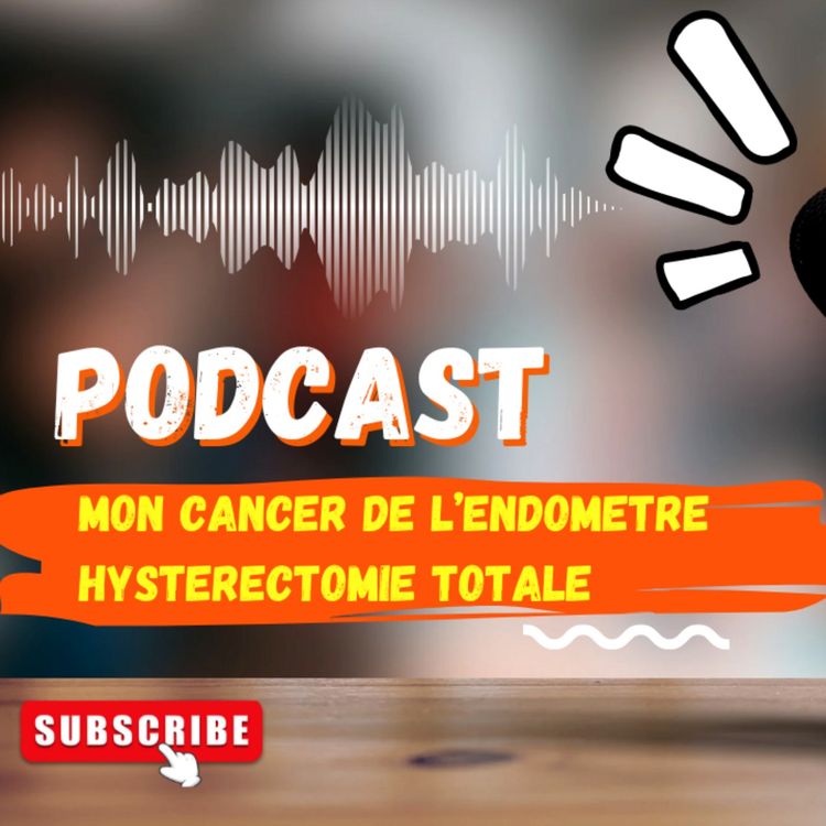 cover art for Mon cancer de l'endomètre HYSTERECTOMIE TOTALE