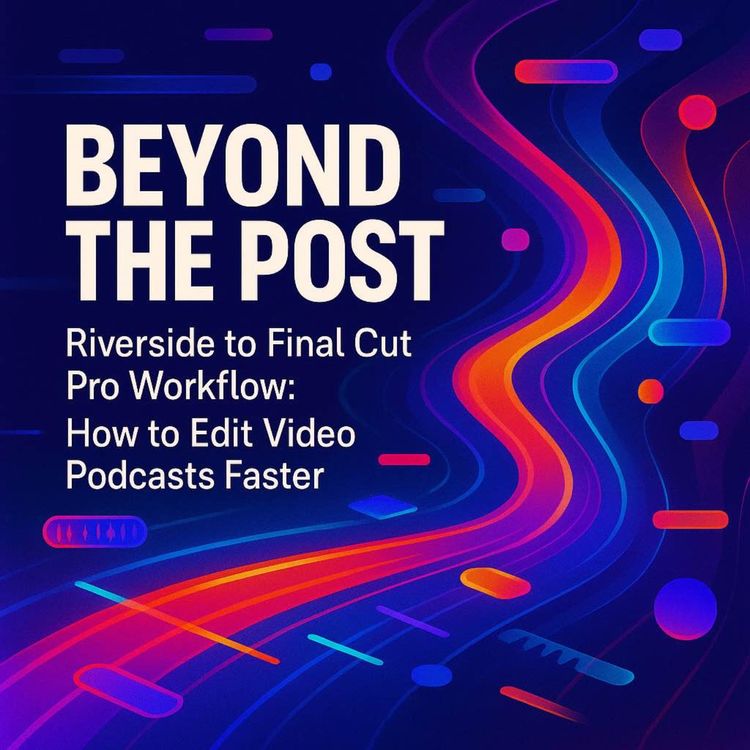 cover art for Riverside to Final Cut Pro Workflow: How to Edit Video Podcasts Faster