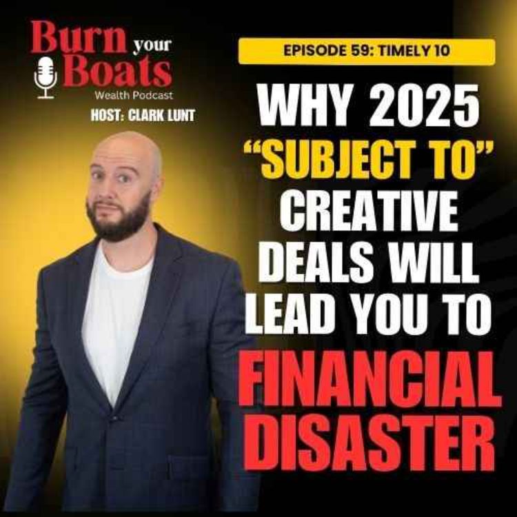 cover art for Episode 59: Why 2025 "Subject to" Creative Deals will lead you to Financial Disaster with Clark Lunt