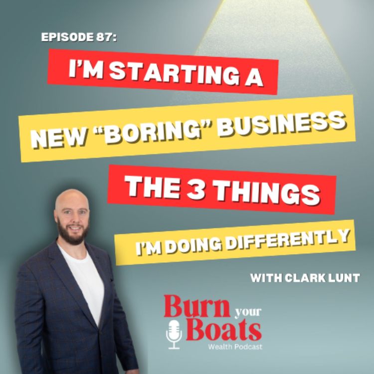 cover art for Episode 87:  I'm Starting a New "Boring" Business, The 3 Things I'm Doing Differently with Clark Lunt