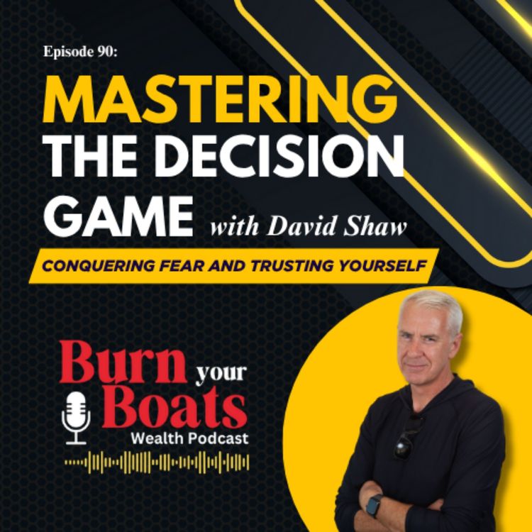 cover art for Episode 90: Mastering the Decision Game: Conquering Fear and Trusting Yourself with David Shaw