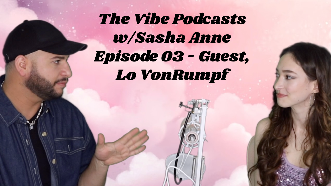 cover art for The Vibe Podcasts with Sasha Anne Episode 03 - Guest, Lo VonRumpf