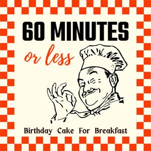 cover art for 60 Minutes or less - A podcast from Birthday Cake For Breakfast