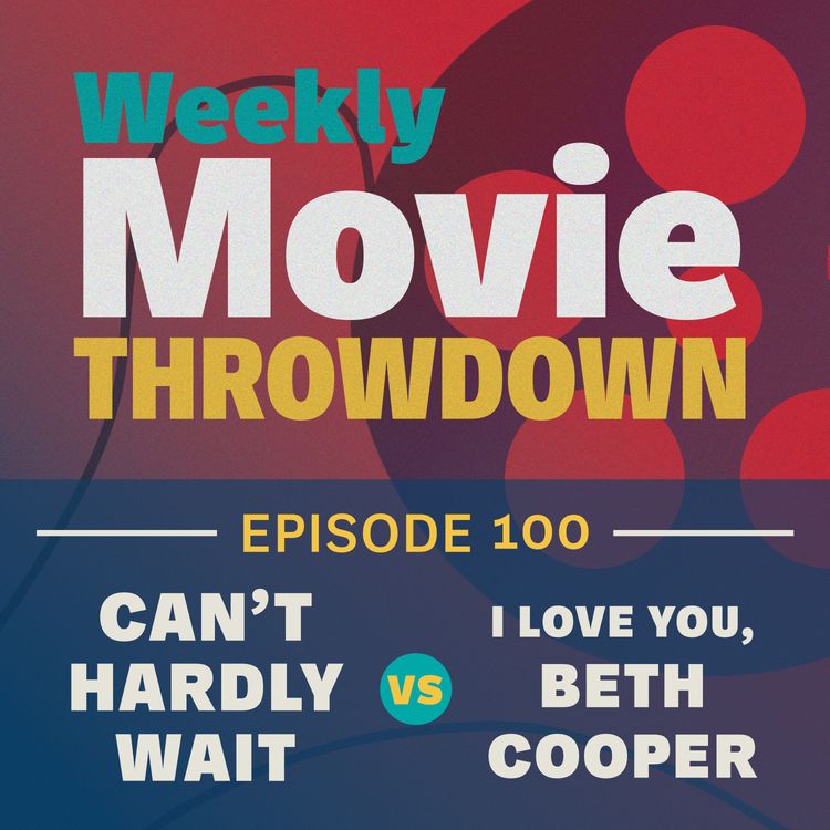 cover art for Episode 100: Can't Hardly Wait vs I Love You, Beth Cooper