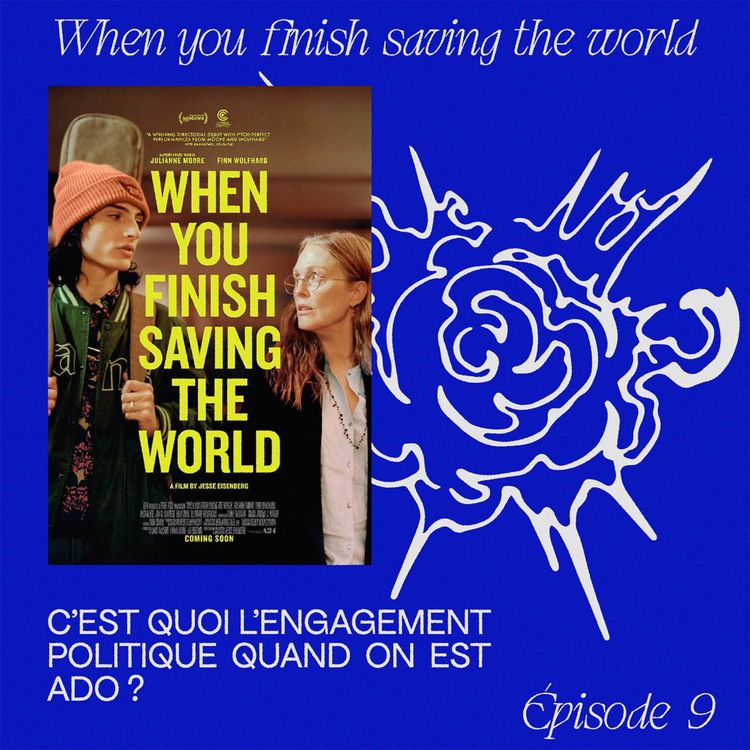 cover art for EP.9 « When you finish saving the world » - C’est quoi l’engagement politique quand on est ado ?