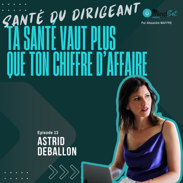 cover art for Santé du dirigeant, ta santé vaut plus que ton chiffre d'affaire avec Astrid Deballon | BeMindSet Podcast 13