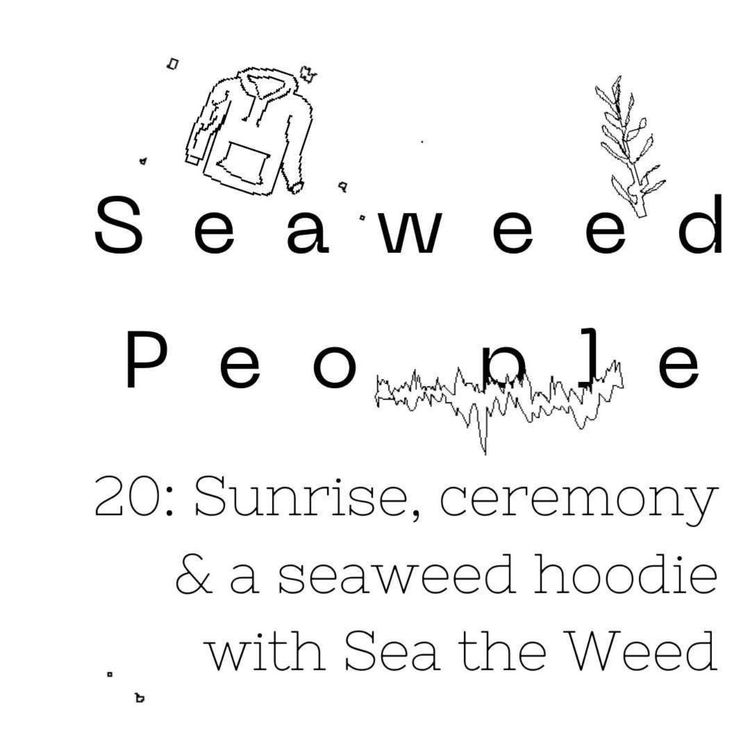 cover art for Sunrise, ceremony & a seaweed hoodie with Sea the Weed