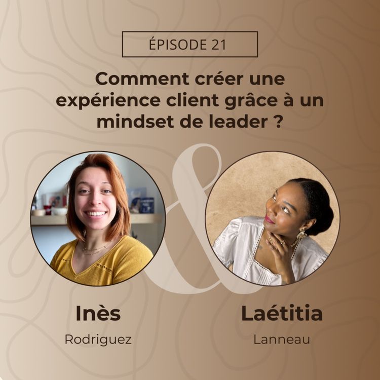 cover art for #21. Comment créer des Expériences Client grâce à un Mindset de leader