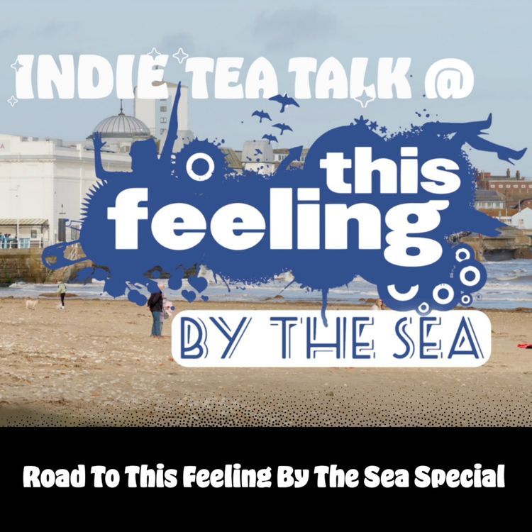cover art for Road To This Feeling By The Sea Special - Indie Tea Talk