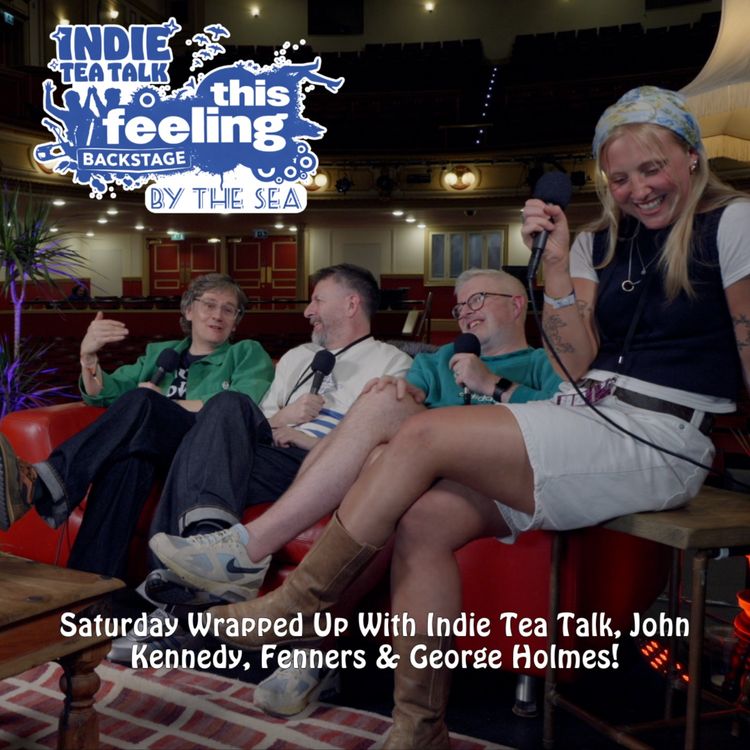 cover art for This Feeling By The Sea 2026 - Saturday Wrapped Up With Indie Tea Talk, John Kennedy, Fenners & George Holmes