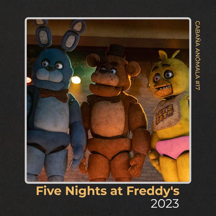 cover art for Cabaña Anómala #17 - Five Nights at Freddy's: La película