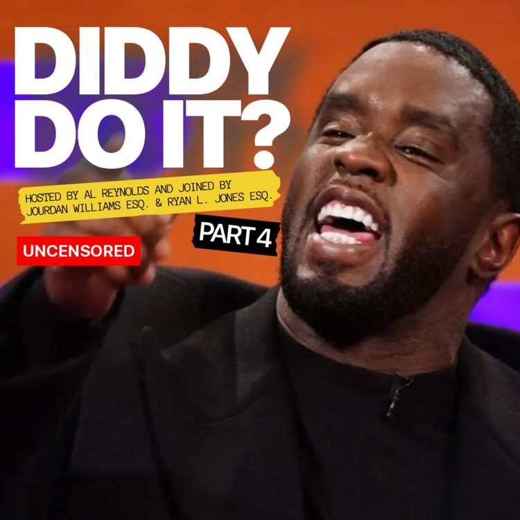 cover art for DIDDY DO IT? Part 4: Hosted by Al Reynolds joined with Attorney Jourdan Williams and Defense Attorney Ryan L. Jones