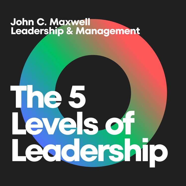 cover art for Climbing the Leadership Ladder: Unpacking 'The 5 Levels of Leadership' by John C. Maxwell