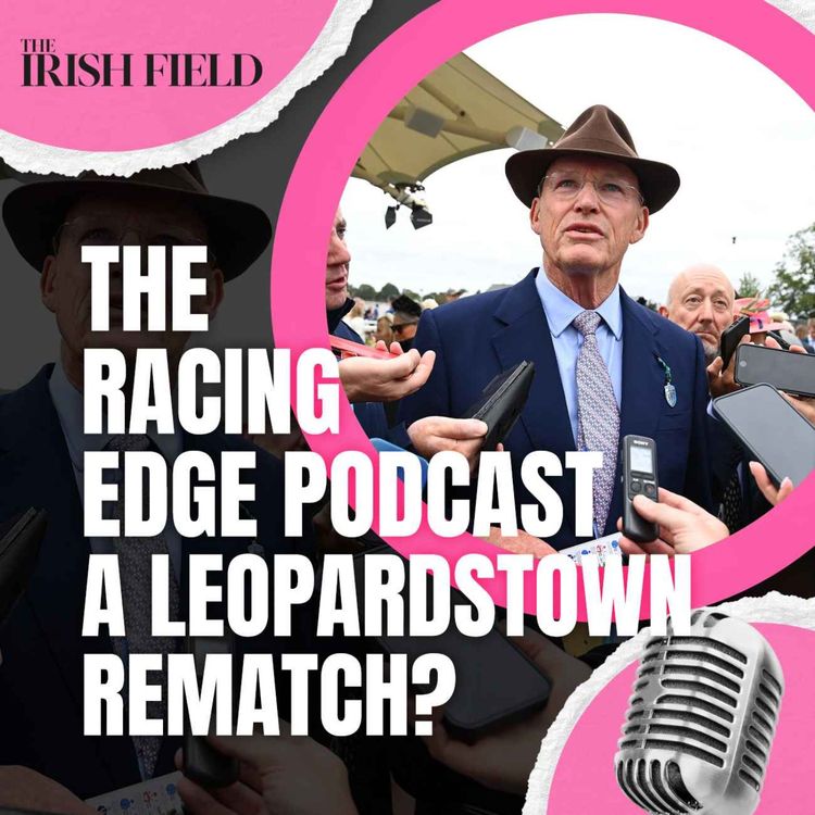 cover art for Ep 101: The Racing Edge Podcast Ep 29 – Who's for a Leopardstown rematch?