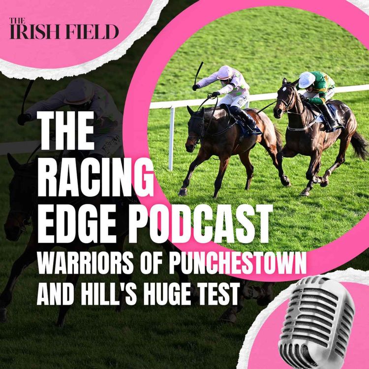 cover art for Ep 123: The Racing Edge Podcast Ep 42 – Warriors of Punchestown and Hill's huge test