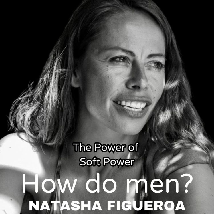 cover art for 13. Natasha Figueroa - What is Soft Power? What do women need from men? How to connect deeply with Authentic Relating