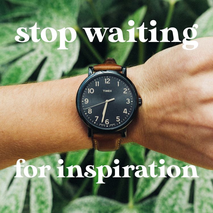 cover art for Stop Waiting for Inspiration