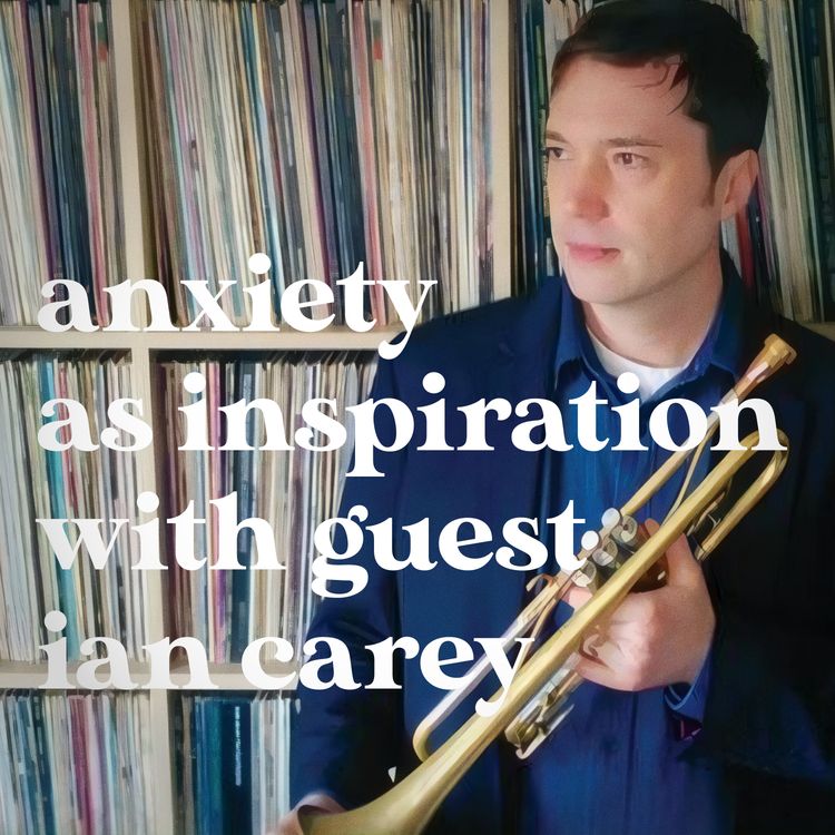 cover art for Anxiety as Inspiration with Ian Carey
