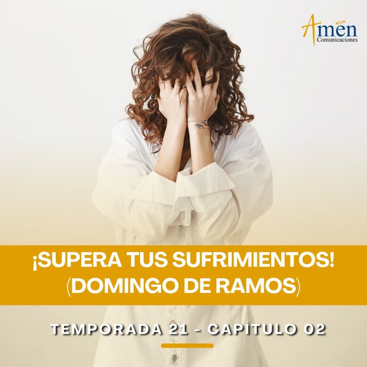 cover art for Supera tus sufrimientos (Domingo de Ramos) - Padre Carlos Yepes - Amen Comunicaciones - Reflexiones para la Vida