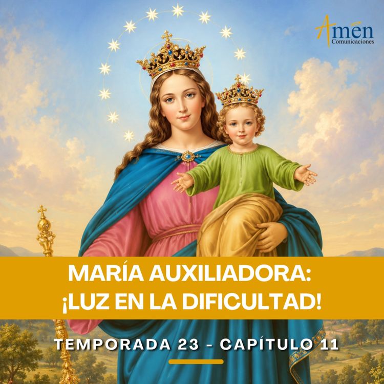 cover art for "María Auxiliadora:  ¡Luz en la dificultad! - Padre Carlos Yepes - Amen Comunicaciones - Reflexiones para la Vida