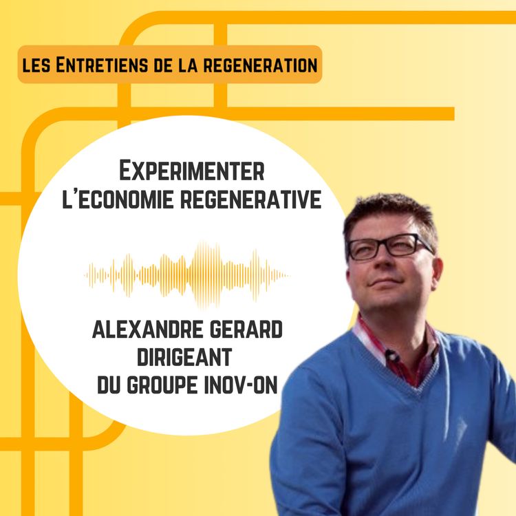 cover art for Expérimenter l'économie régénérative avec Alexandre Gérard
