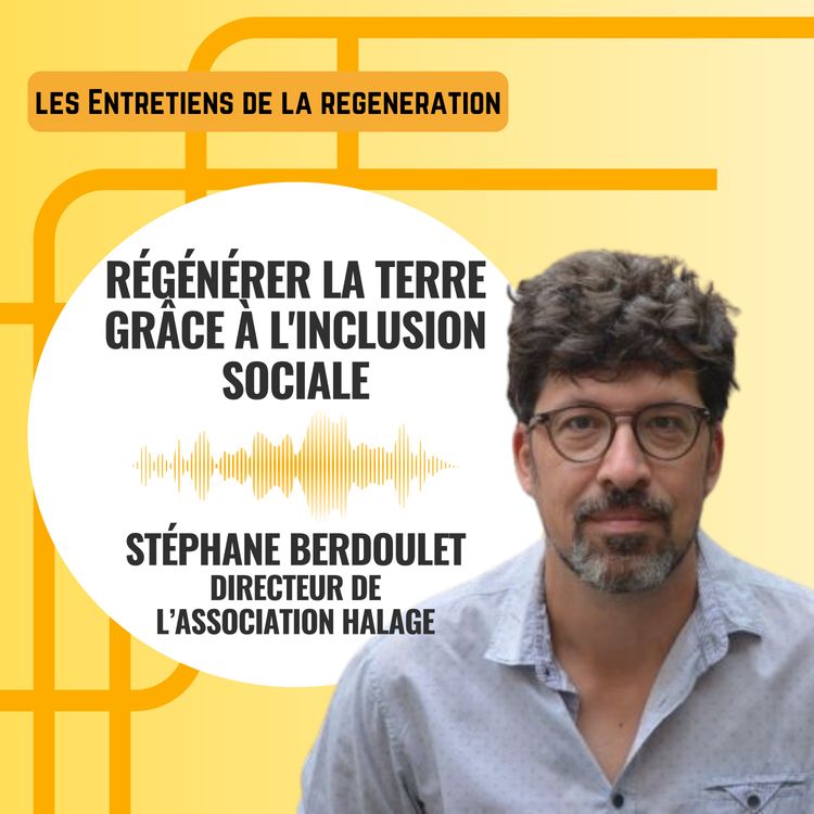 cover art for Régénérer la terre grâce à l'inclusion sociale avec Stéphane Berdoulet