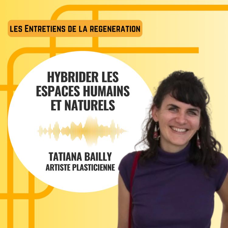 cover art for Hybrider les espaces humains et naturels avec Tatiana Bailly, artiste plasticienne
